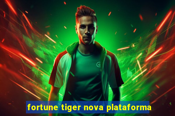 fortune tiger nova plataforma